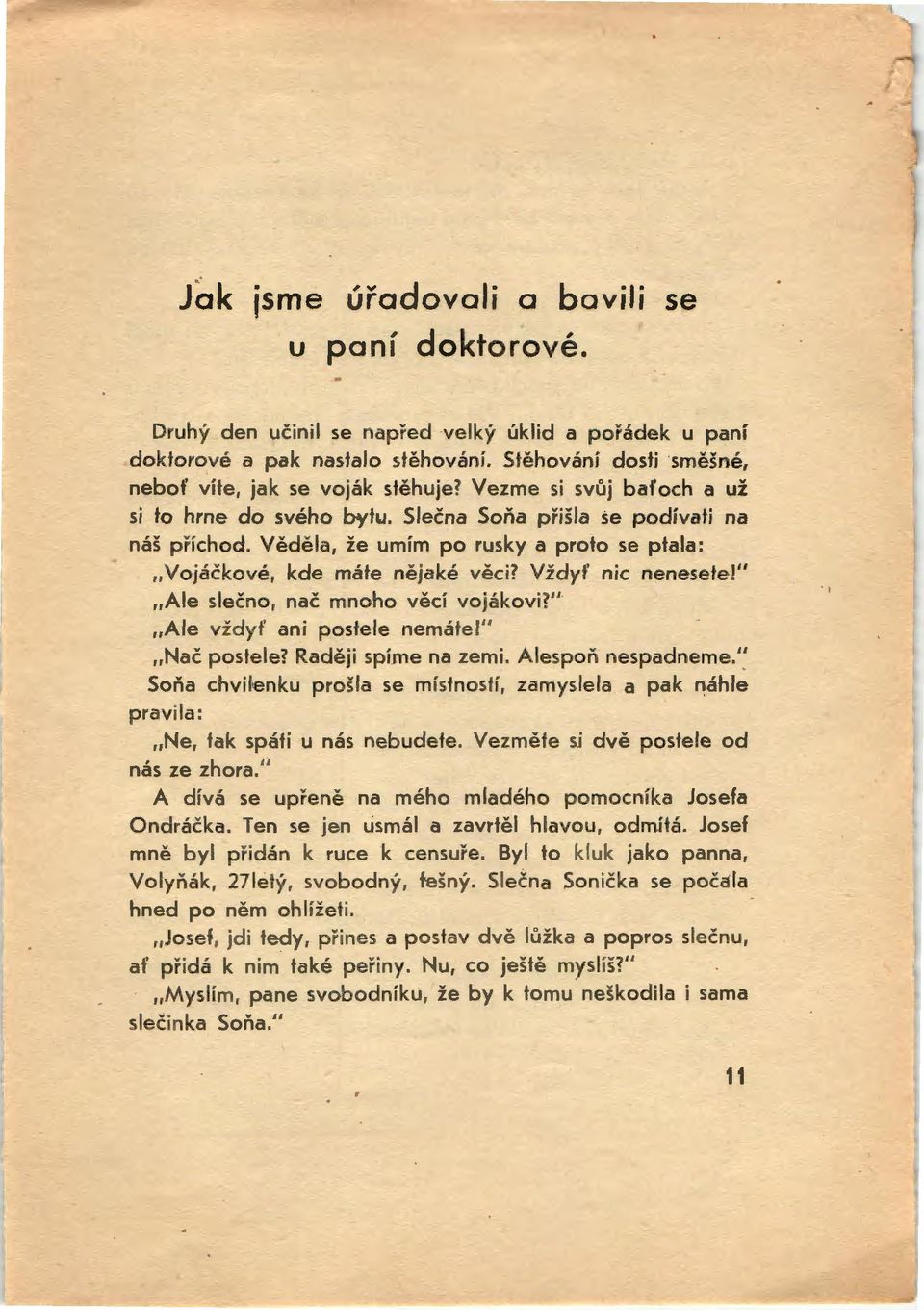 Věděla, že umím po rusky a proto se ptala:,,vojáčkové, kde máte nějaké věci? Vždyť nic nenesete!",,ale slečno, nač mnoho věcí vojákovi?",,ale vždy ť ani postele nemáte!",,nač postele?