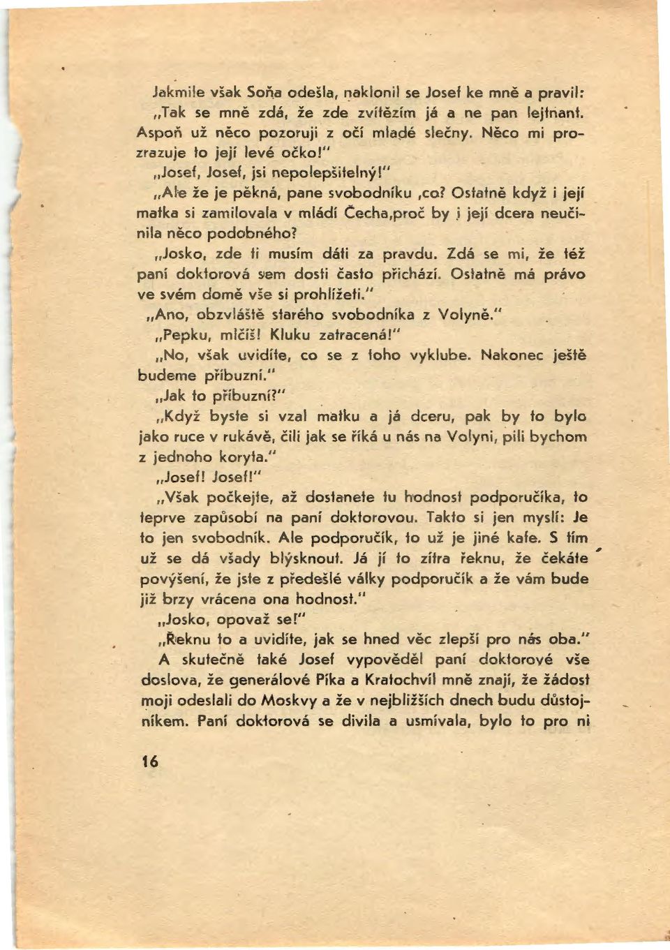 Josko, zde li musím dáti za pravdu. Zdá se mi, že též paní doktorová siem dosti často přichází. Ostatně má právo ve svém d omě vfo si prohlížeti.",,ano, obzv l áš iě starého svobodníka z Volyně.