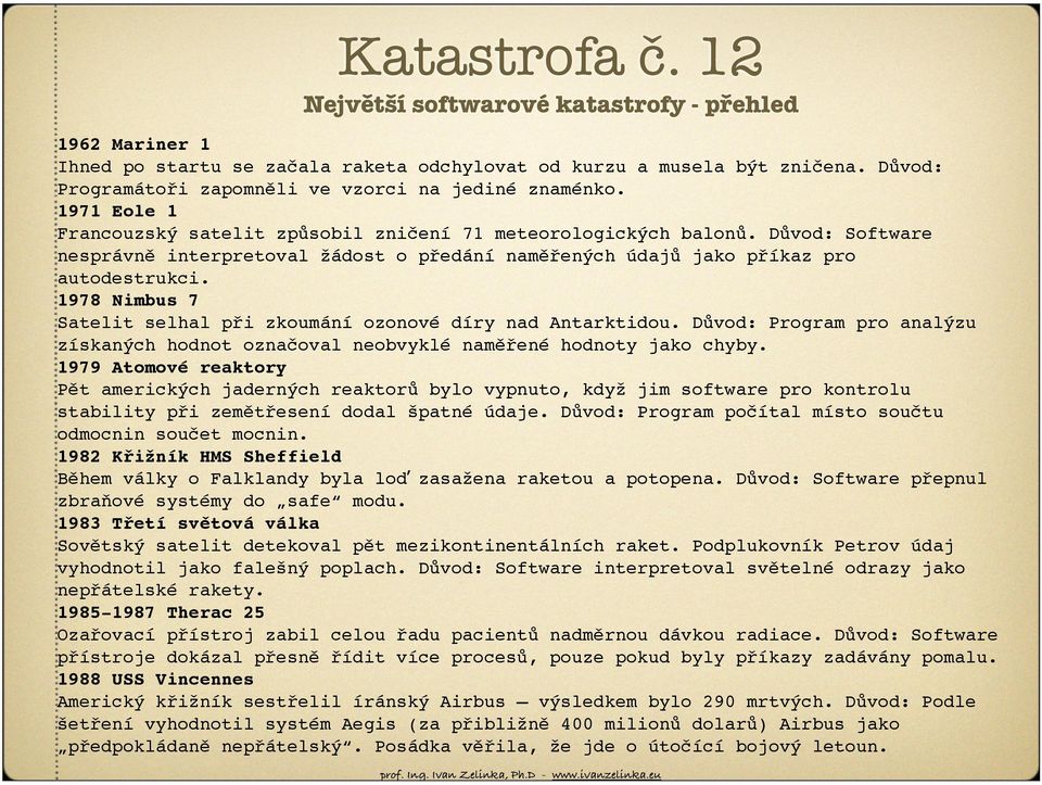 Důvod: Software nesprávně interpretoval žádost o předání naměřených údajů jako příkaz pro autodestrukci. 1978 Nimbus 7 Satelit selhal při zkoumání ozonové díry nad Antarktidou.