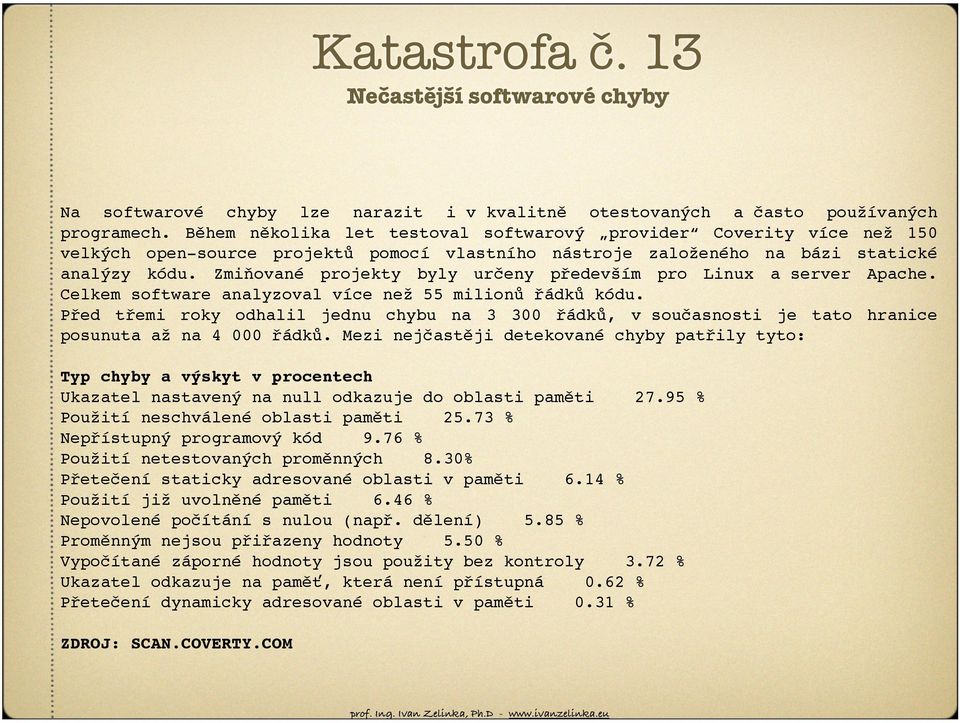 Zmiňované projekty byly určeny především pro Linux a server Apache. Celkem software analyzoval více než 55 milionů řádků kódu.