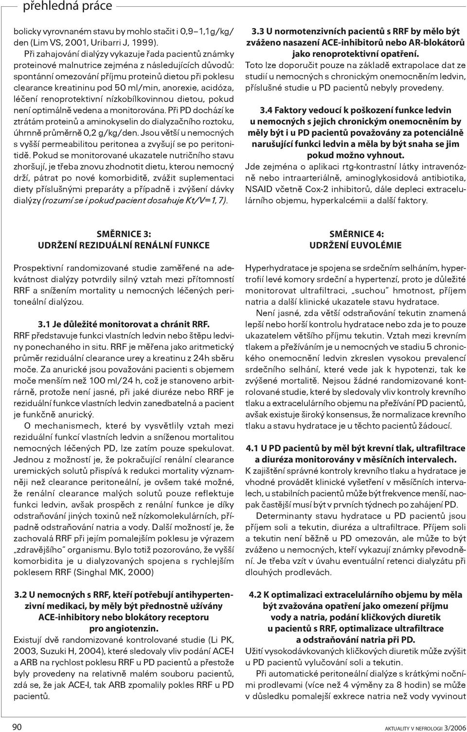 anorexie, acidóza, léèení renoprotektivní nízkobílkovinnou dietou, pokud není optimálnì vedena a monitorována.