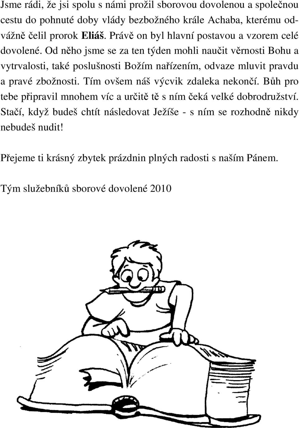 Od něho jsme se za ten týden mohli naučit věrnosti Bohu a vytrvalosti, také poslušnosti Božím nařízením, odvaze mluvit pravdu a pravé zbožnosti.