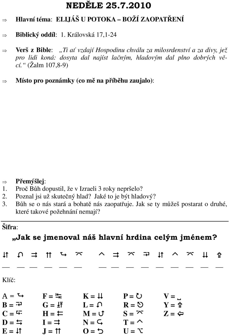 (Žalm 107,8-9) Místo pro poznámky (co mě na příběhu zaujalo): Přemýšlej: 1. Proč Bůh dopustil, že v Izraeli 3 roky nepršelo? 2. Poznal jsi už skutečný hlad?