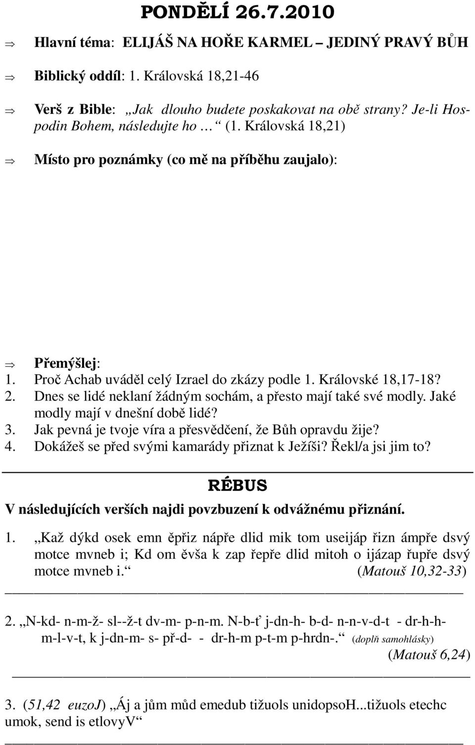 Dnes se lidé neklaní žádným sochám, a přesto mají také své modly. Jaké modly mají v dnešní době lidé? 3. Jak pevná je tvoje víra a přesvědčení, že Bůh opravdu žije? 4.