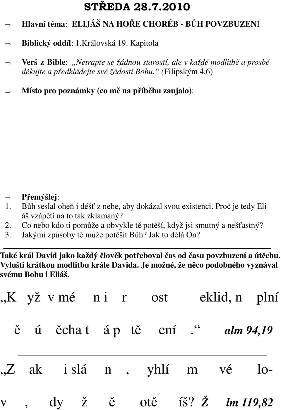 Bůh seslal oheň i déšť z nebe, aby dokázal svou existenci. Proč je tedy Eliáš vzápětí na to tak zklamaný? 2. Co nebo kdo ti pomůže a obvykle tě potěší, když jsi smutný a nešťastný? 3.