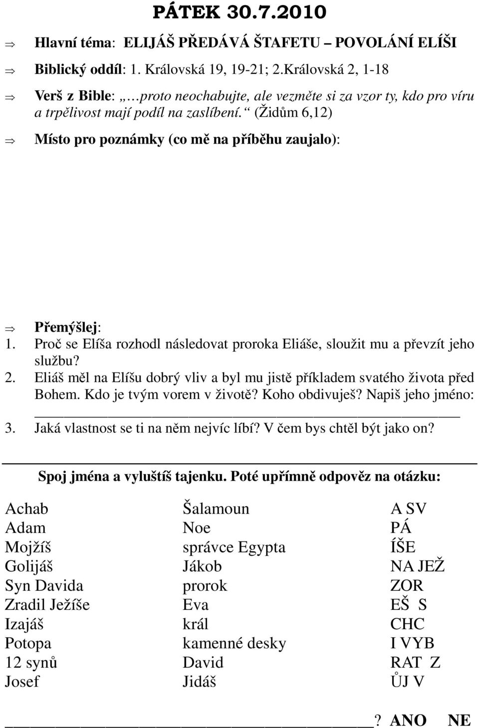 Proč se Elíša rozhodl následovat proroka Eliáše, sloužit mu a převzít jeho službu? 2. Eliáš měl na Elíšu dobrý vliv a byl mu jistě příkladem svatého života před Bohem. Kdo je tvým vorem v životě?