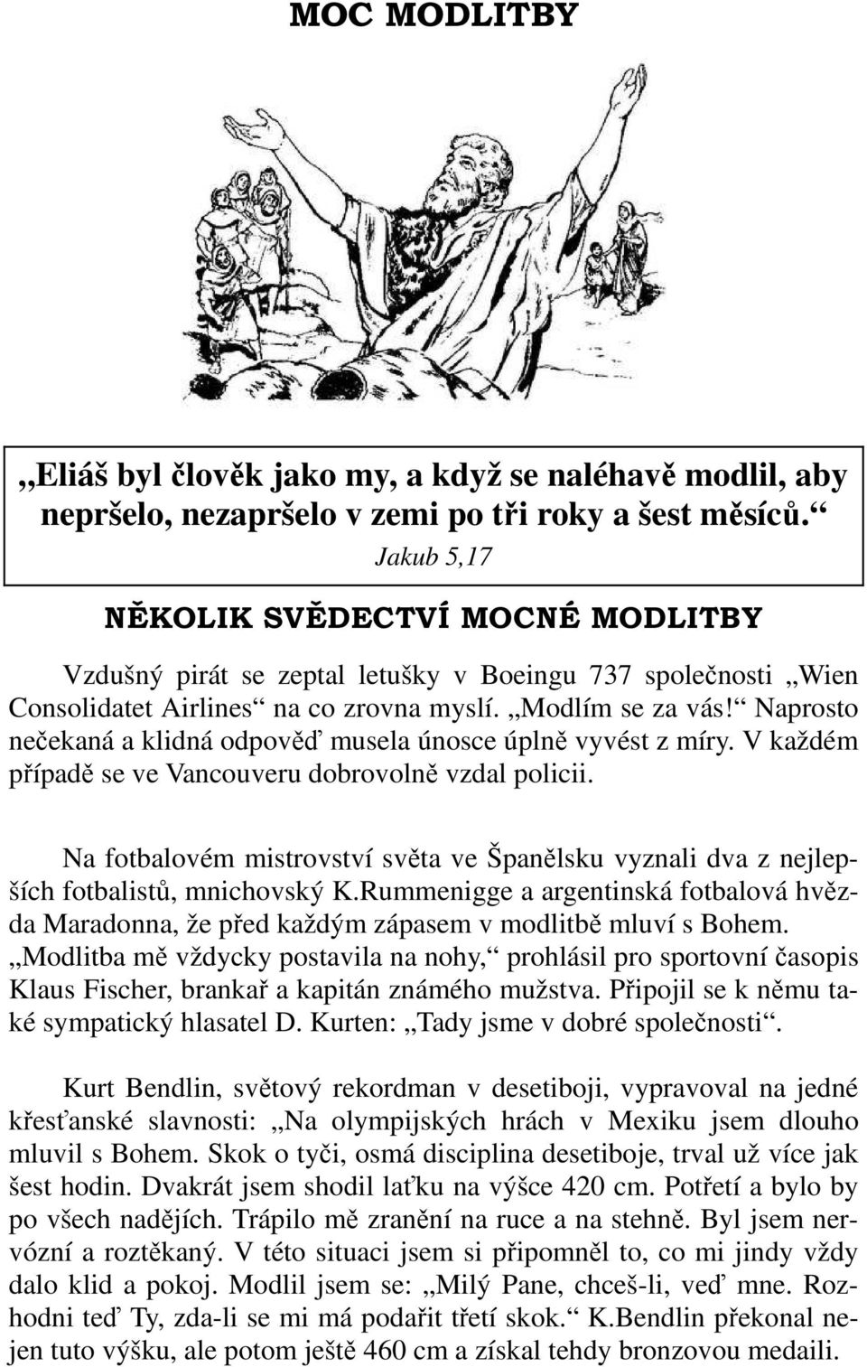 Naprosto nečekaná a klidná odpověď musela únosce úplně vyvést z míry. V každém případě se ve Vancouveru dobrovolně vzdal policii.