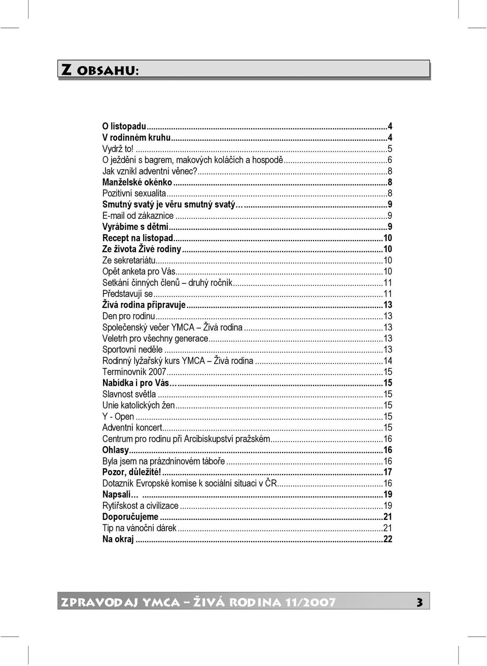 ..10 Setkání činných členů druhý ročník...11 Představují se...11 Živá rodina připravuje...13 Den pro rodinu...13 Společenský večer YMCA Živá rodina...13 Veletrh pro všechny generace.