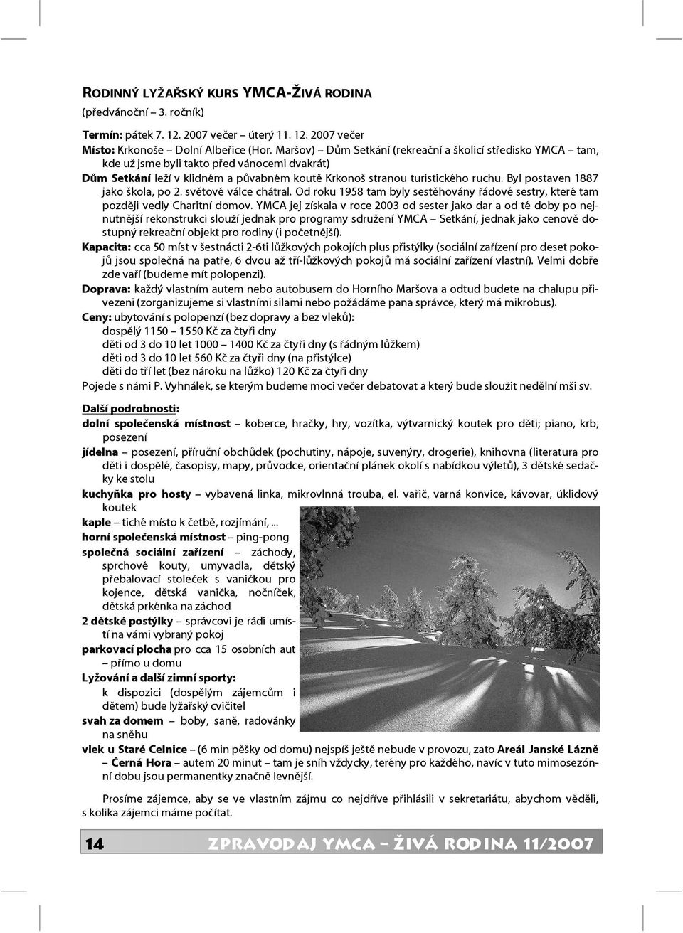 Byl postaven 1887 jako škola, po 2. světové válce chátral. Od roku 1958 tam byly sestěhovány řádové sestry, které tam později vedly Charitní domov.