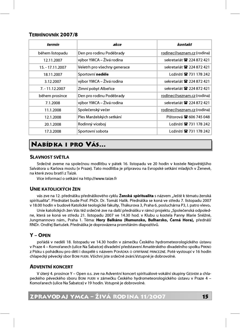 cz (rodina) 7.1.2008 výbor YMCA Živá rodina sekretariát 224 872 421 11.1.2008 Společenský večer rodinec@seznam.cz (rodina) 12.1.2008 Ples Manželských setkání Pištorová 606 745 048 20.1.2008 Rodinný víceboj Ložinští 731 178 242 17.