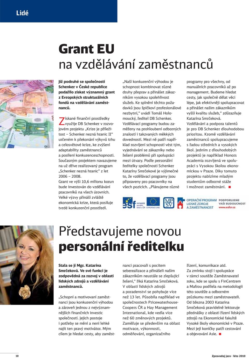 zaměstnanců a posílení konkurenceschopnosti. Současným projektem navazujeme na už dříve realizovaný program Schenker nezná hranic z let 2006 2008.