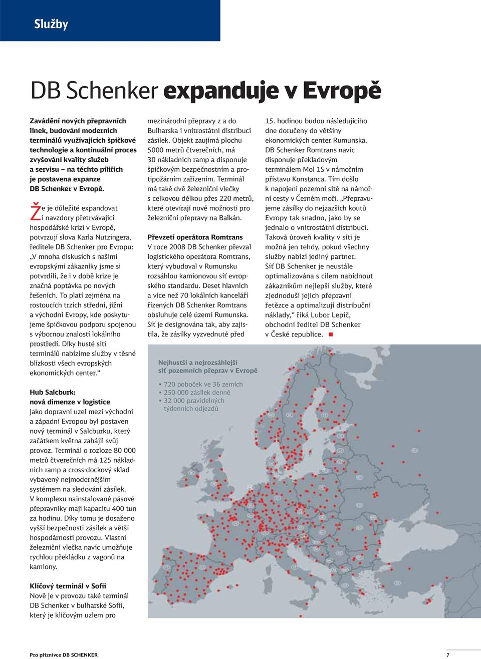 Že je důležité expandovat i navzdory přetrvávající hospodářské krizi v Evropě, potvrzují slova Karla Nutzingera, ředitele DB Schenker pro Evropu: V mnoha diskusích s našimi evropskými zákazníky jsme