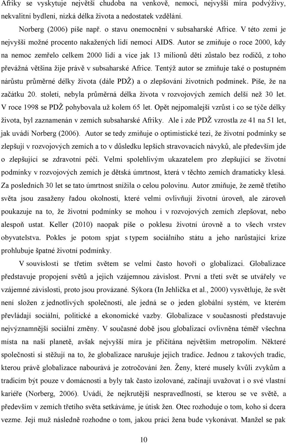 Autor se zmiňuje o roce 2000, kdy na nemoc zemřelo celkem 2000 lidí a více jak 13 milionů dětí zůstalo bez rodičů, z toho převáţná většina ţije právě v subsaharské Africe.