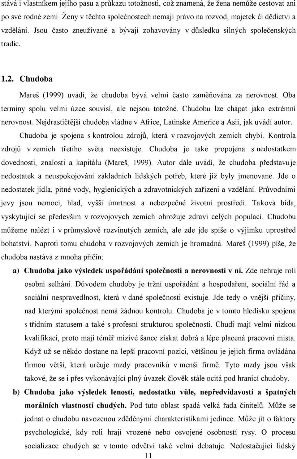 Oba termíny spolu velmi úzce souvisí, ale nejsou totoţné. Chudobu lze chápat jako extrémní nerovnost. Nejdrastičtější chudoba vládne v Africe, Latinské Americe a Asii, jak uvádí autor.