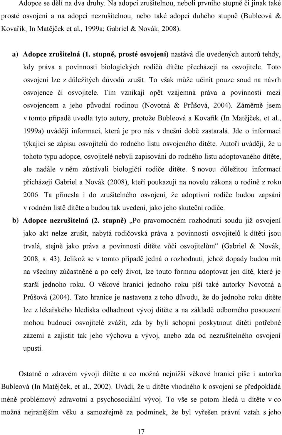 , 1999a; Gabriel & Novák, 2008). a) Adopce zrušitelná (1. stupně, prosté osvojení) nastává dle uvedených autorů tehdy, kdy práva a povinnosti biologických rodičů dítěte přecházejí na osvojitele.