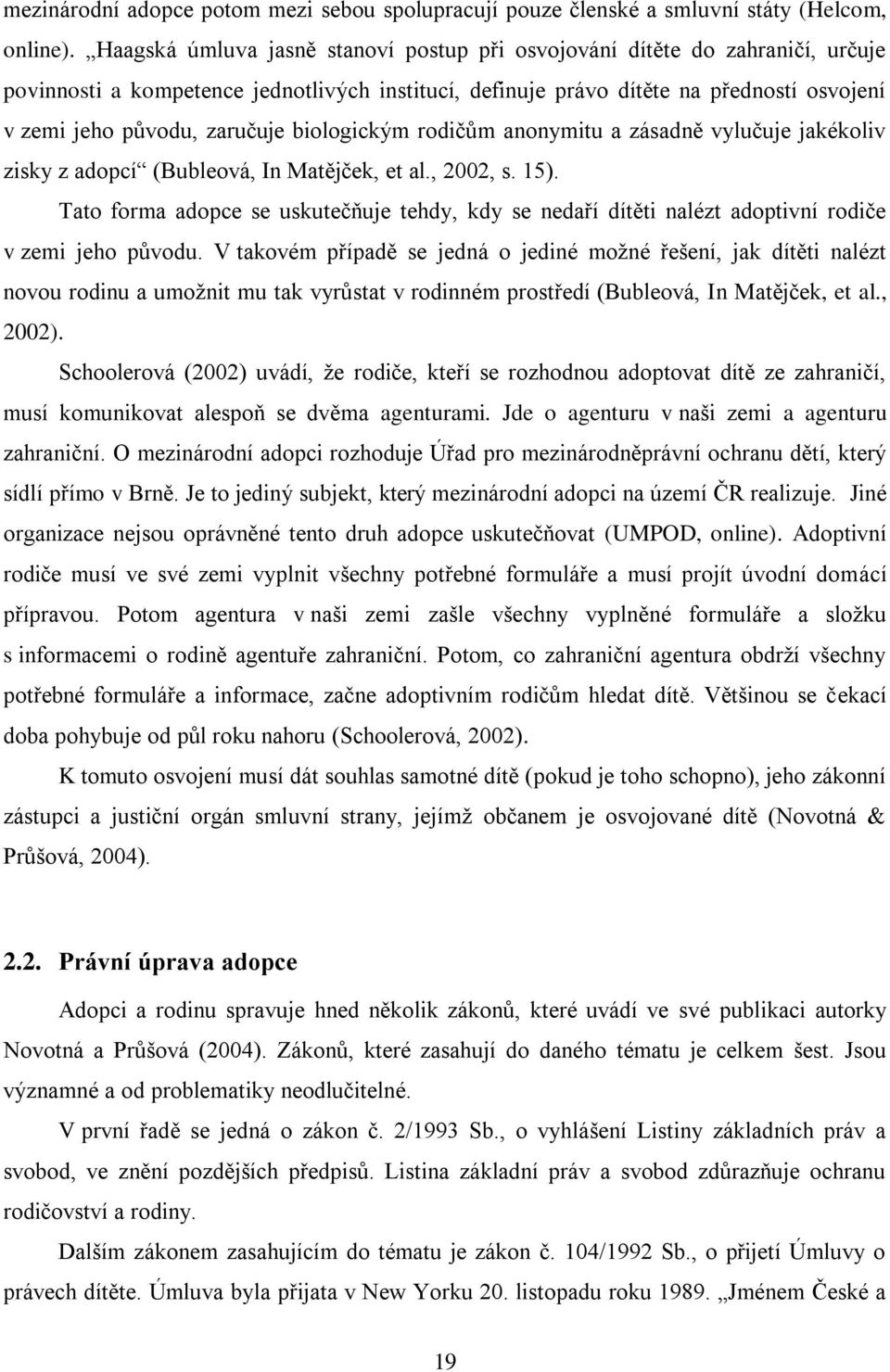 biologickým rodičům anonymitu a zásadně vylučuje jakékoliv zisky z adopcí (Bubleová, In Matějček, et al., 2002, s. 15).