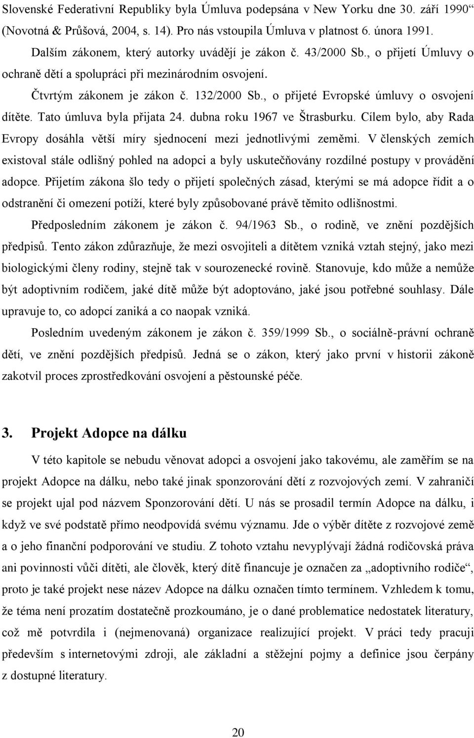 , o přijeté Evropské úmluvy o osvojení dítěte. Tato úmluva byla přijata 24. dubna roku 1967 ve Štrasburku. Cílem bylo, aby Rada Evropy dosáhla větší míry sjednocení mezi jednotlivými zeměmi.