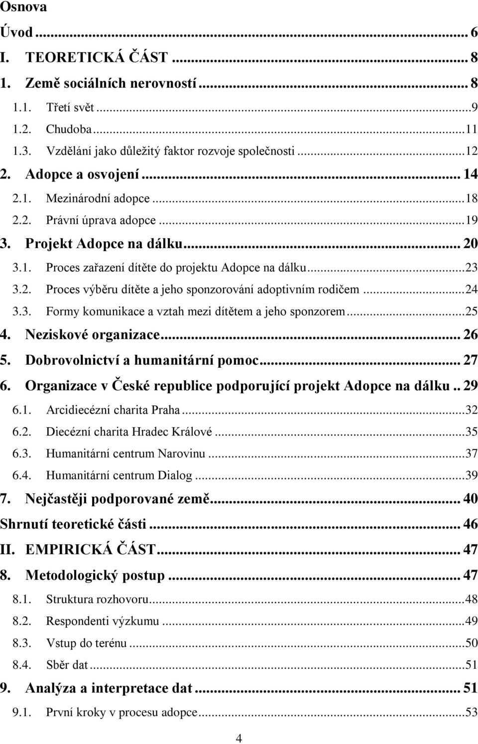 .. 24 3.3. Formy komunikace a vztah mezi dítětem a jeho sponzorem... 25 4. Neziskové organizace... 26 5. Dobrovolnictví a humanitární pomoc... 27 6.