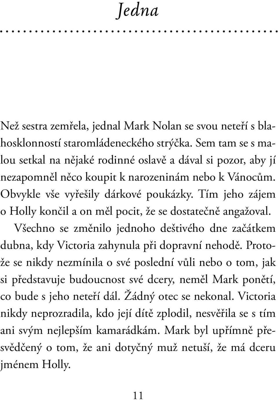 Tím jeho zájem o Holly končil a on měl pocit, že se dostatečně angažoval. Všechno se změnilo jednoho deštivého dne začátkem dubna, kdy Victoria zahynula při dopravní nehodě.