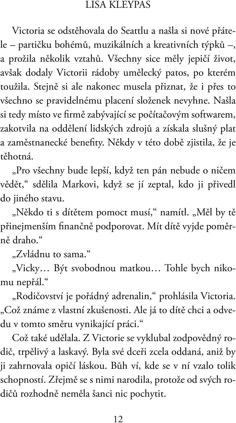 Našla si tedy místo ve firmě zabývající se počítačovým softwarem, zakotvila na oddělení lidských zdrojů a získala slušný plat a zaměstnanecké benefity. Někdy v této době zjistila, že je těhotná.