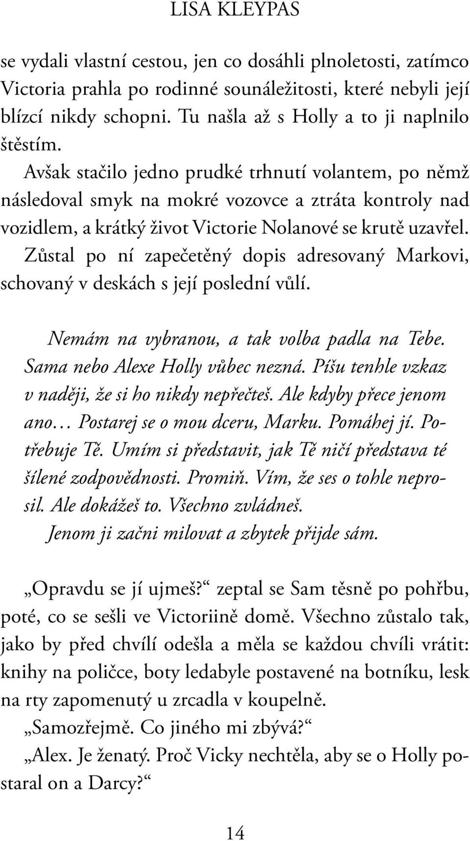 Avšak stačilo jedno prudké trhnutí volantem, po němž následoval smyk na mokré vozovce a ztráta kontroly nad vozidlem, a krátký život Victorie Nolanové se krutě uzavřel.