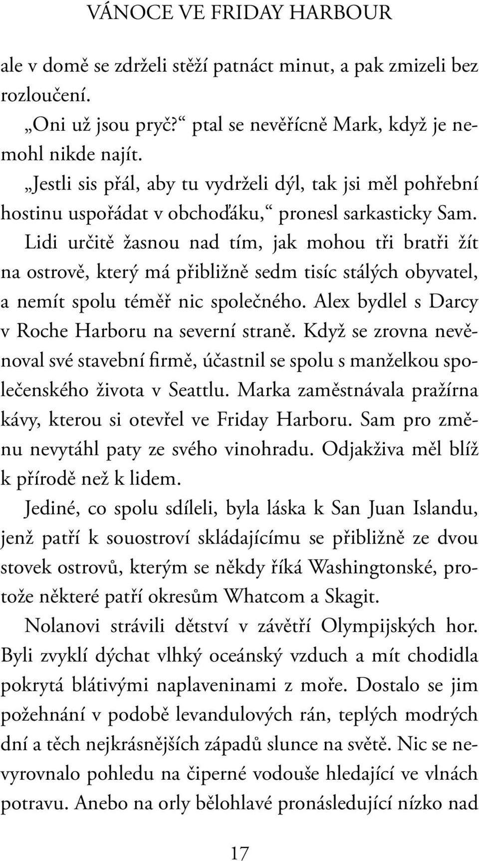 Lidi určitě žasnou nad tím, jak mohou tři bratři žít na ostrově, který má přibližně sedm tisíc stálých obyvatel, a nemít spolu téměř nic společného.