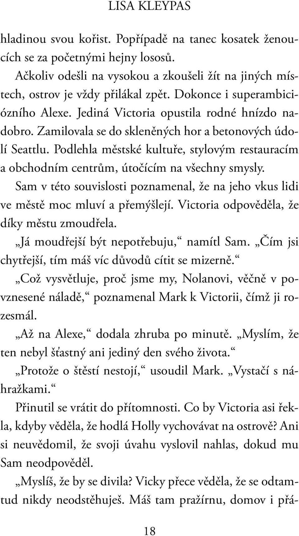 Podlehla městské kultuře, stylovým restauracím a obchodním centrům, útočícím na všechny smysly. Sam v této souvislosti poznamenal, že na jeho vkus lidi ve městě moc mluví a přemýšlejí.