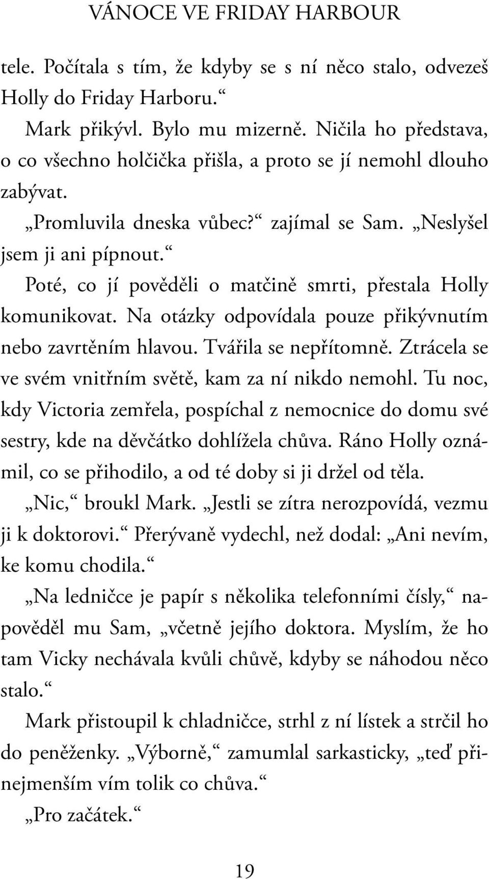 Poté, co jí pověděli o matčině smrti, přestala Holly komunikovat. Na otázky odpovídala pouze přikývnutím nebo zavrtěním hlavou. Tvářila se nepřítomně.