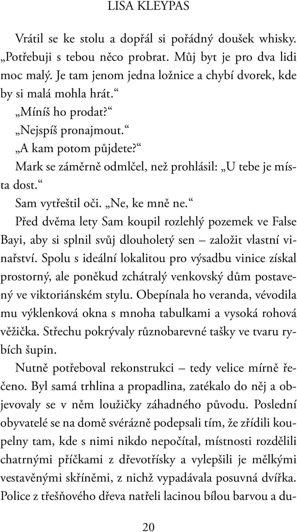 Sam vytřeštil oči. Ne, ke mně ne. Před dvěma lety Sam koupil rozlehlý pozemek ve False Bayi, aby si splnil svůj dlouholetý sen založit vlastní vinařství.