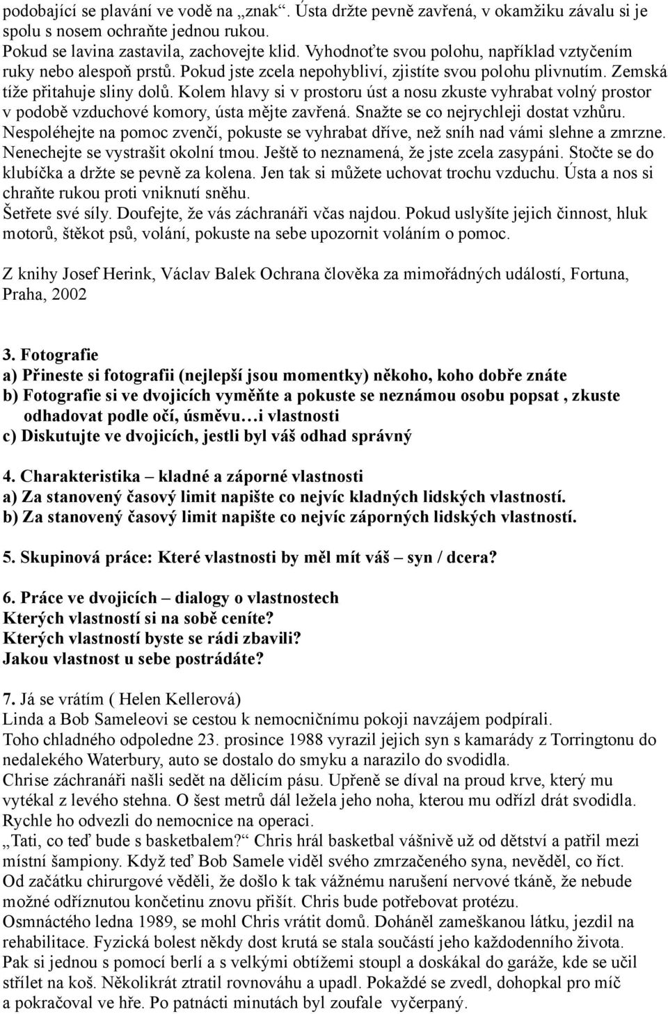 Kolem hlavy si v prostoru úst a nosu zkuste vyhrabat volný prostor v podobě vzduchové komory, ústa mějte zavřená. Snažte se co nejrychleji dostat vzhůru.