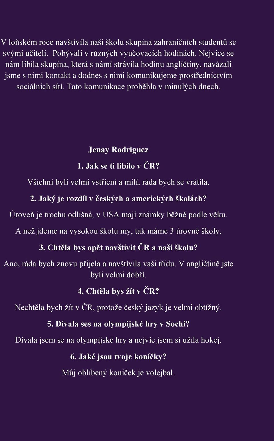 Tato komunikace proběhla v minulých dnech. Jenay Rodriguez 1. Jak se ti líbilo v ČR? Všichni byli velmi vstřícní a milí, ráda bych se vrátila. 2. Jaký je rozdíl v českých a amerických školách?