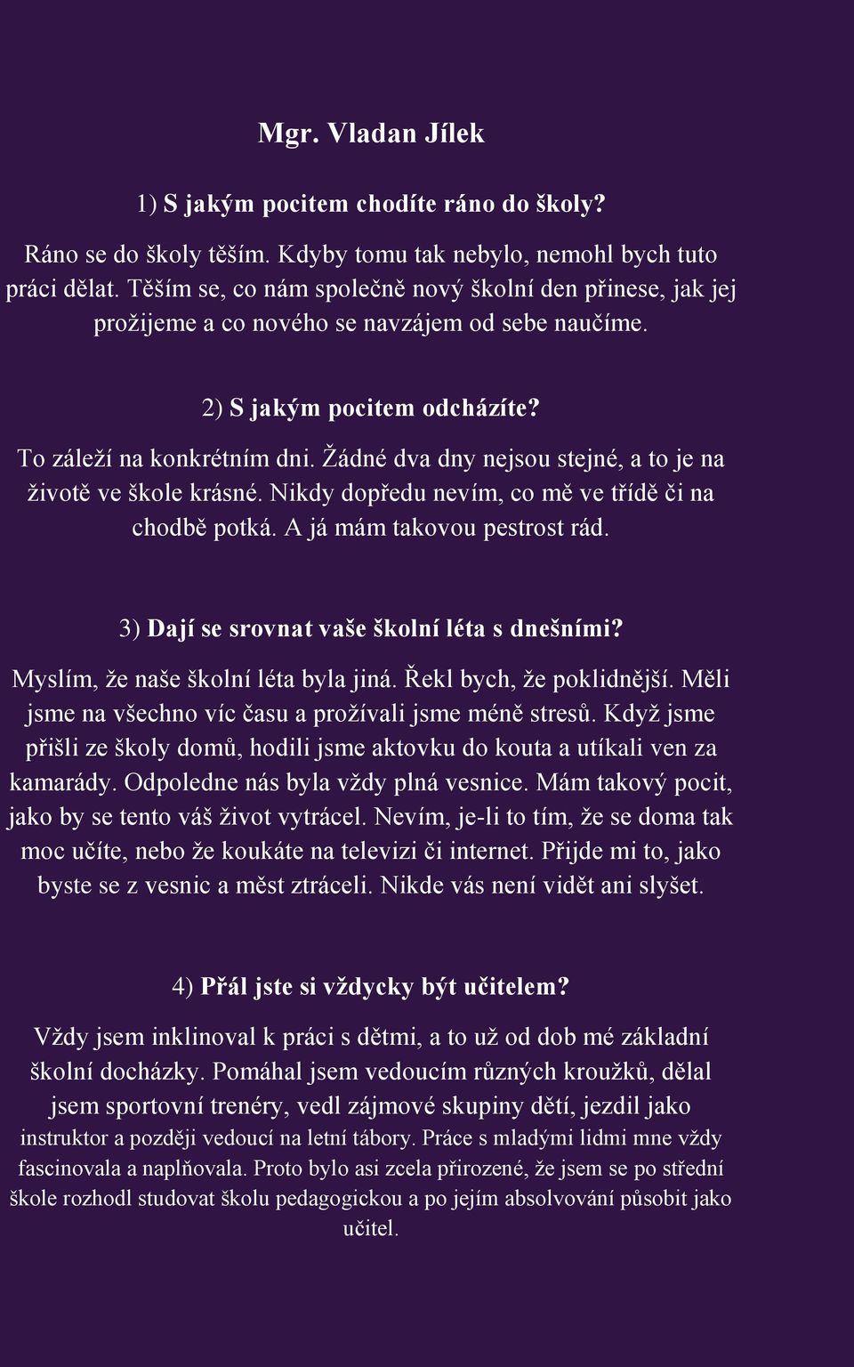 Žádné dva dny nejsou stejné, a to je na životě ve škole krásné. Nikdy dopředu nevím, co mě ve třídě či na chodbě potká. A já mám takovou pestrost rád. 3) Dají se srovnat vaše školní léta s dnešními?