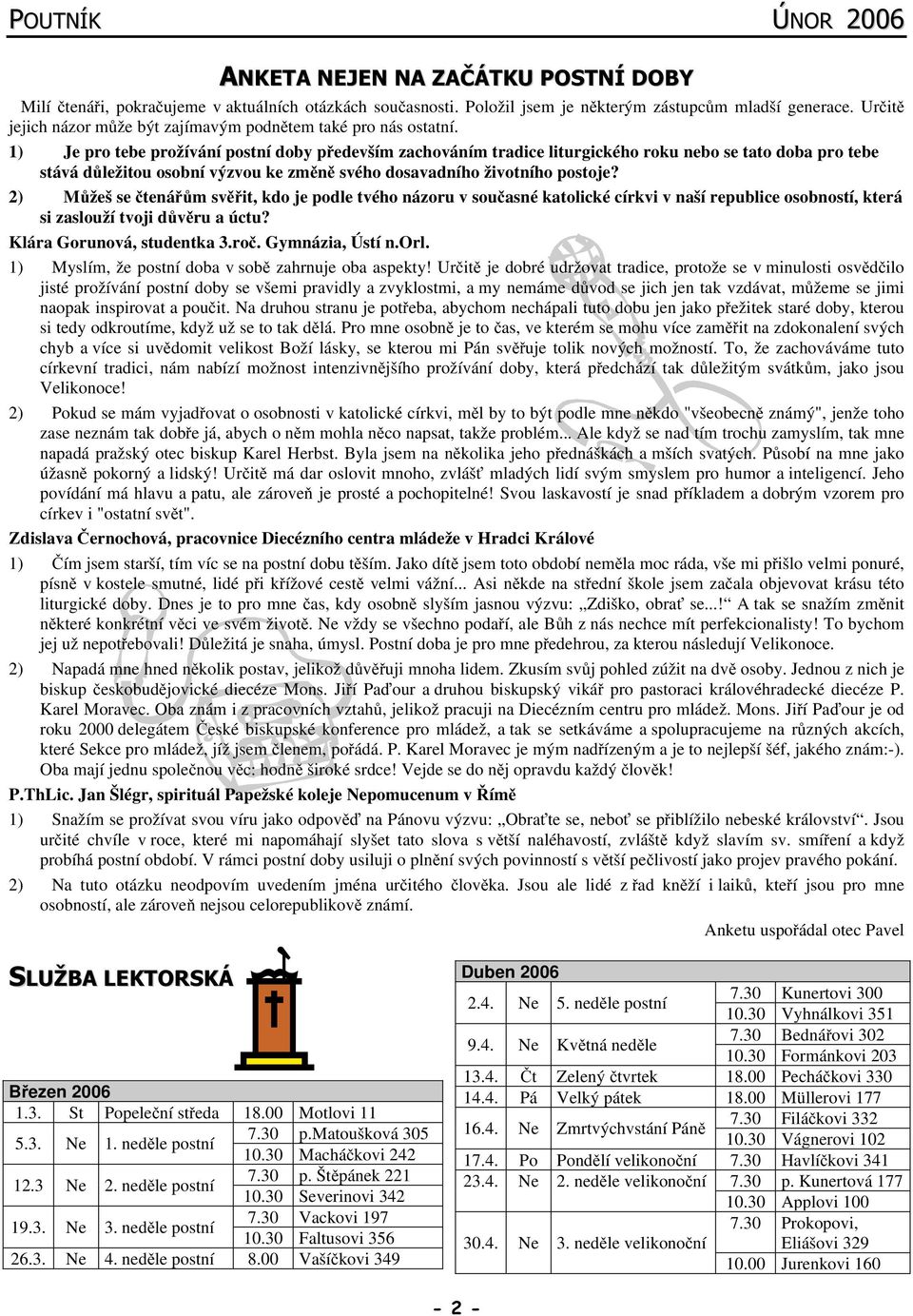 1) Je pro tebe prožívání postní doby především zachováním tradice liturgického roku nebo se tato doba pro tebe stává důležitou osobní výzvou ke změně svého dosavadního životního postoje?