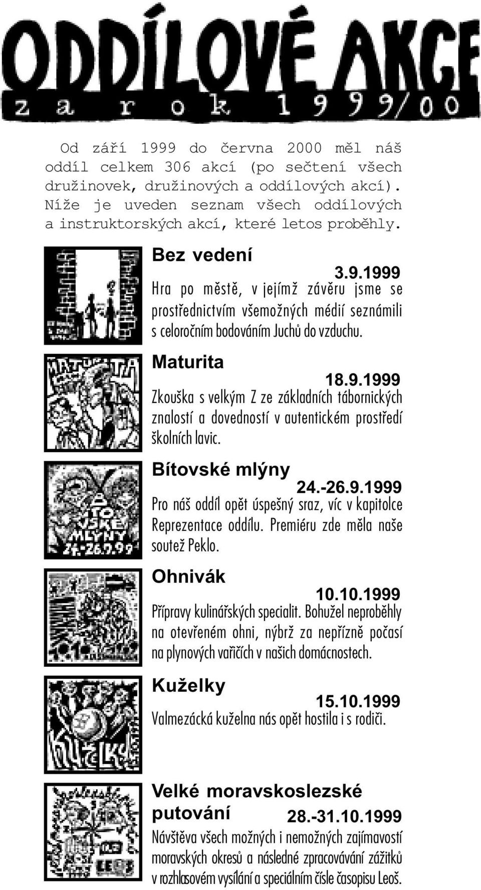 1999 Hra po mìstì, v jejímž závìru jsme se prostøednictvím všemožných médií seznámili s celoroèním bodováním Juchù do vzduchu. Maturita 18.9.1999 Zkouška s velkým Z ze základních tábornických znalostí a dovedností v autentickém prostøedí školních lavic.