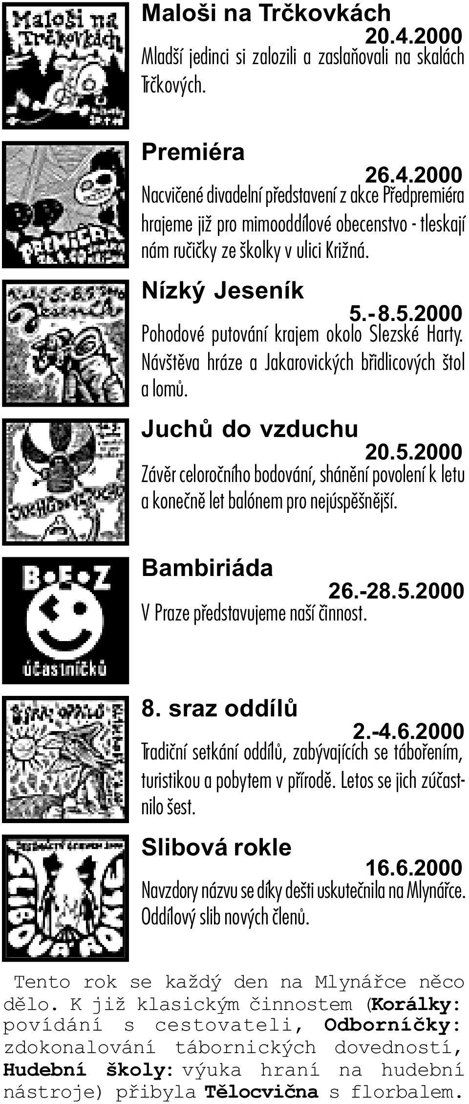 Bambiriáda 26.-28.5.2000 V Praze pøedstavujeme naší èinnost. 8. sraz oddílù 2.-4.6.2000 Tradièní setkání oddílù, zabývajících se táboøením, turistikou a pobytem v pøírodì.