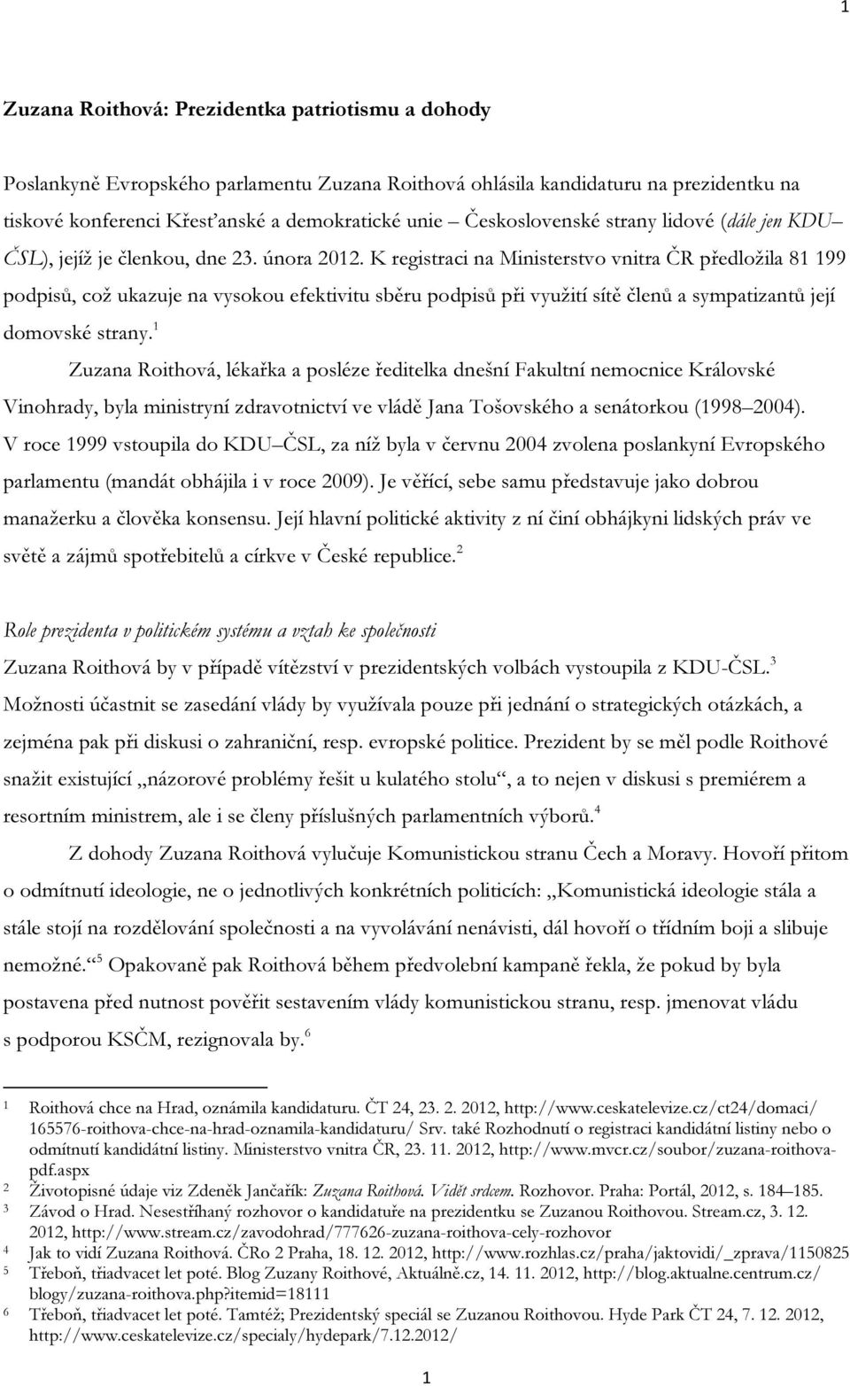 K registraci na Ministerstvo vnitra ČR předložila 81 199 podpisů, což ukazuje na vysokou efektivitu sběru podpisů při využití sítě členů a sympatizantů její domovské strany.