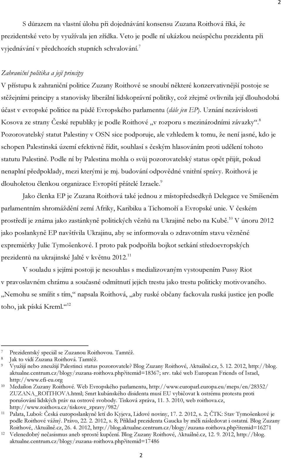 7 Zahraniční politika a její principy V přístupu k zahraniční politice Zuzany Roithové se snoubí některé konzervativnější postoje se stěžejními principy a stanovisky liberální lidskoprávní politiky,