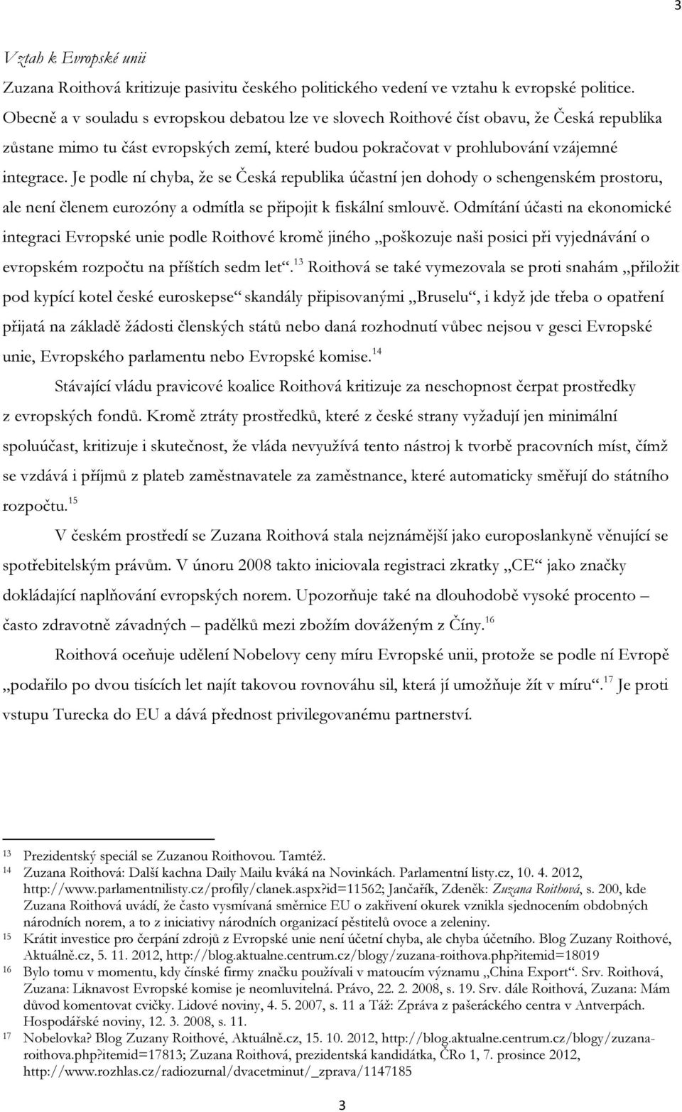 Je podle ní chyba, že se Česká republika účastní jen dohody o schengenském prostoru, ale není členem eurozóny a odmítla se připojit k fiskální smlouvě.