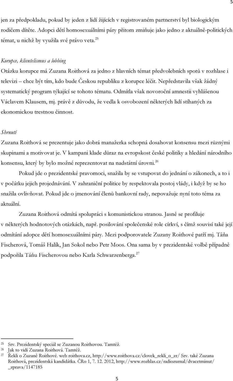 25 Korupce, klientelismus a lobbing Otázku korupce má Zuzana Roithová za jedno z hlavních témat předvolebních spotů v rozhlase i televizi chce být tím, kdo bude Českou republiku z korupce léčit.