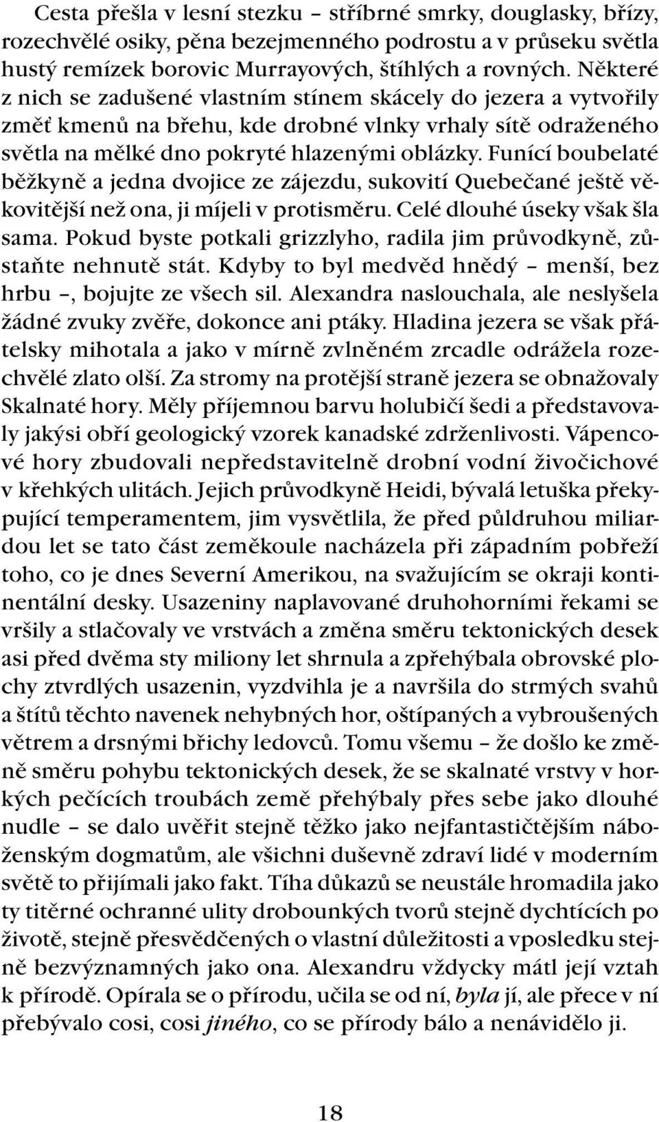 Funící boubelaté běžkyně a jedna dvojice ze zájezdu, sukovití Quebečané ještě věkovitější než ona, ji míjeli v protisměru. Celé dlouhé úseky však šla sama.