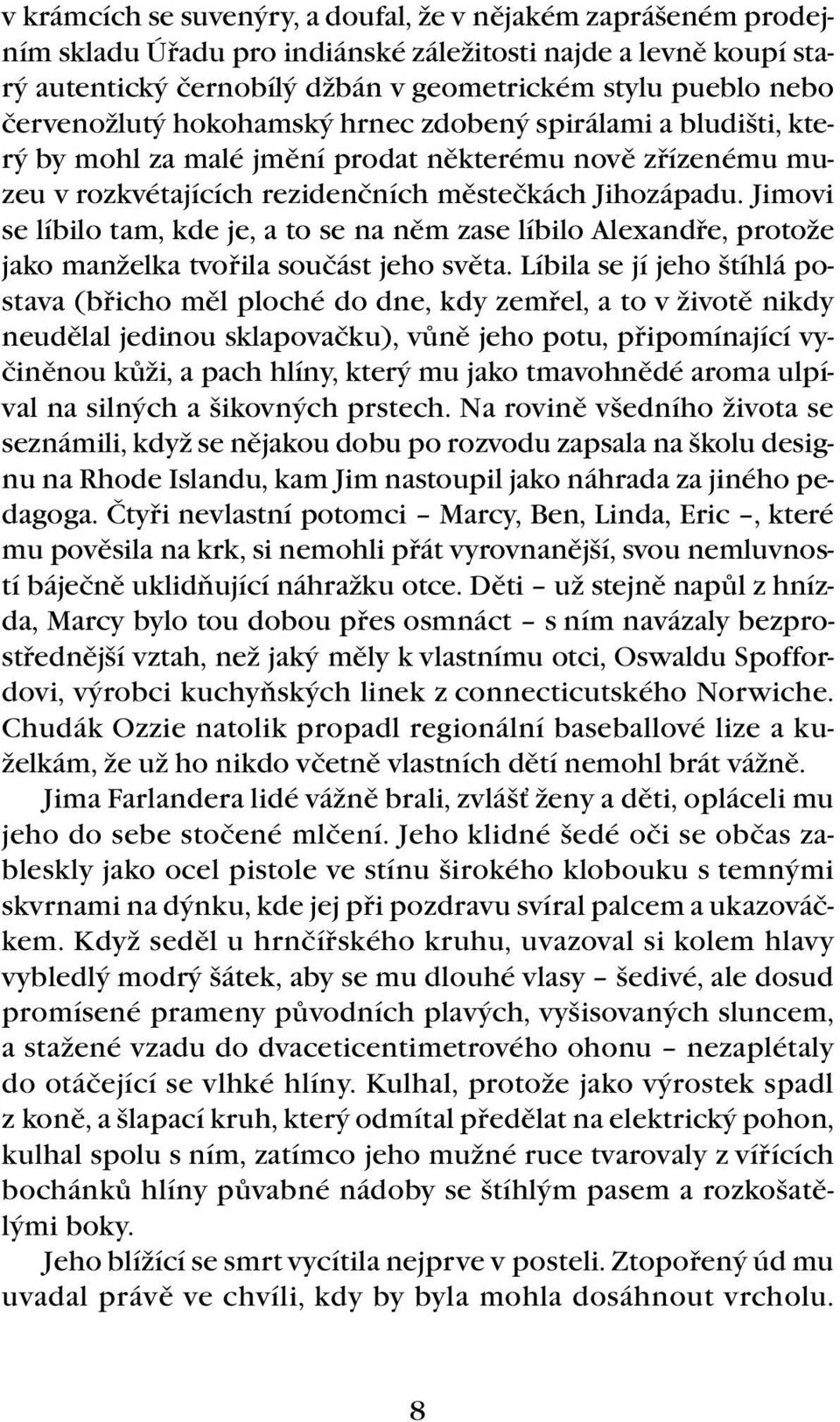 Jimovi se líbilo tam, kde je, a to se na něm zase líbilo Alexandře, protože jako manželka tvořila součást jeho světa.