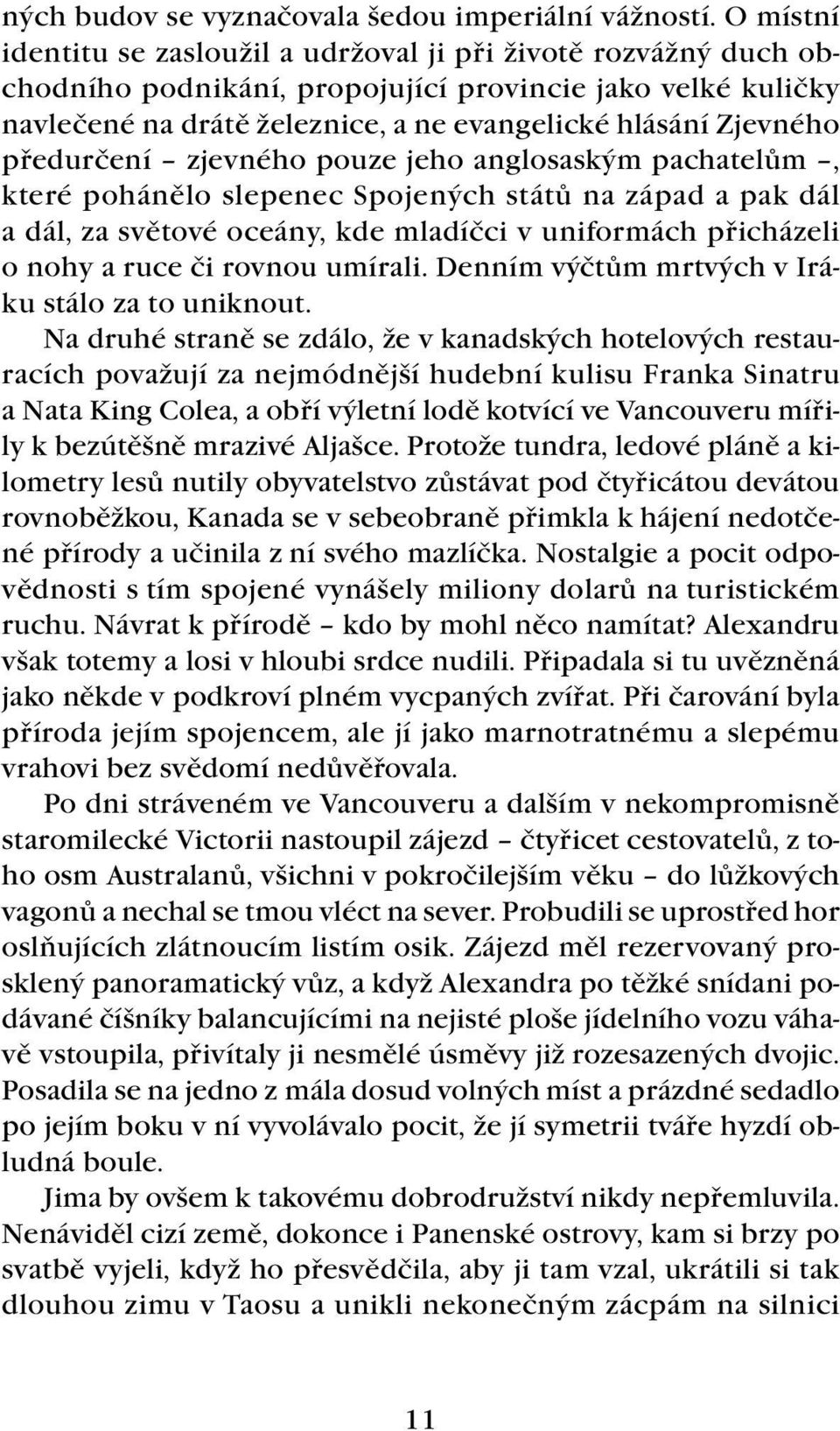 předurčení zjevného pouze jeho anglosaským pachatelům, které pohánělo slepenec Spojených států na západ a pak dál a dál, za světové oceány, kde mladíčci v uniformách přicházeli o nohy a ruce či