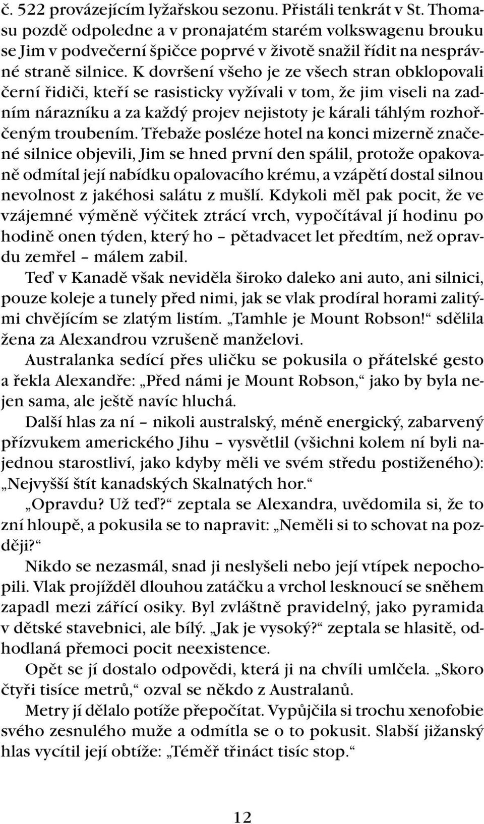 K dovršení všeho je ze všech stran obklopovali černí řidiči, kteří se rasisticky vyžívali v tom, že jim viseli na zadním nárazníku a za každý projev nejistoty je kárali táhlým rozhořčeným troubením.