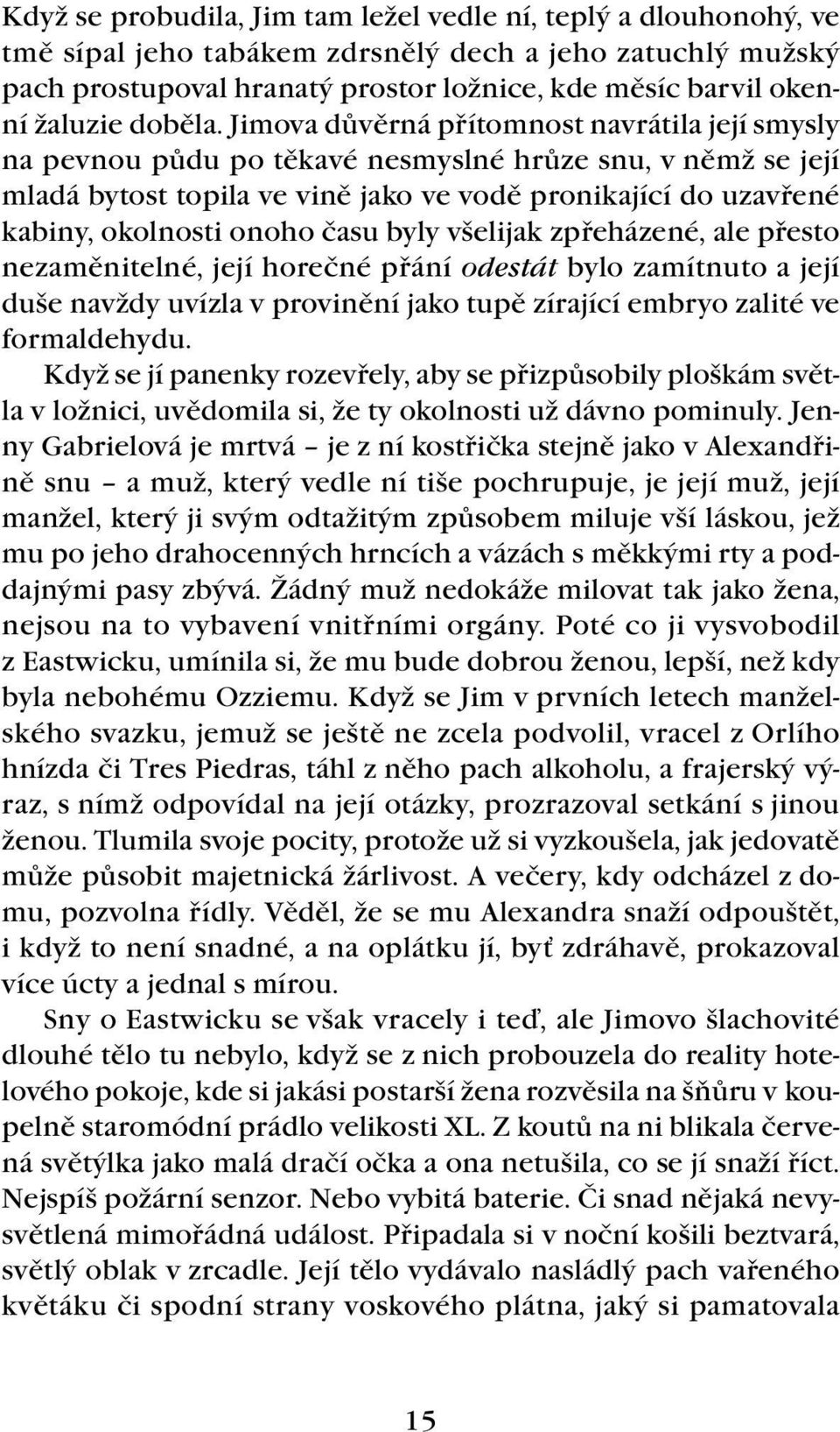 Jimova důvěrná přítomnost navrátila její smysly na pevnou půdu po těkavé nesmyslné hrůze snu, v němž se její mladá bytost topila ve vině jako ve vodě pronikající do uzavřené kabiny, okolnosti onoho