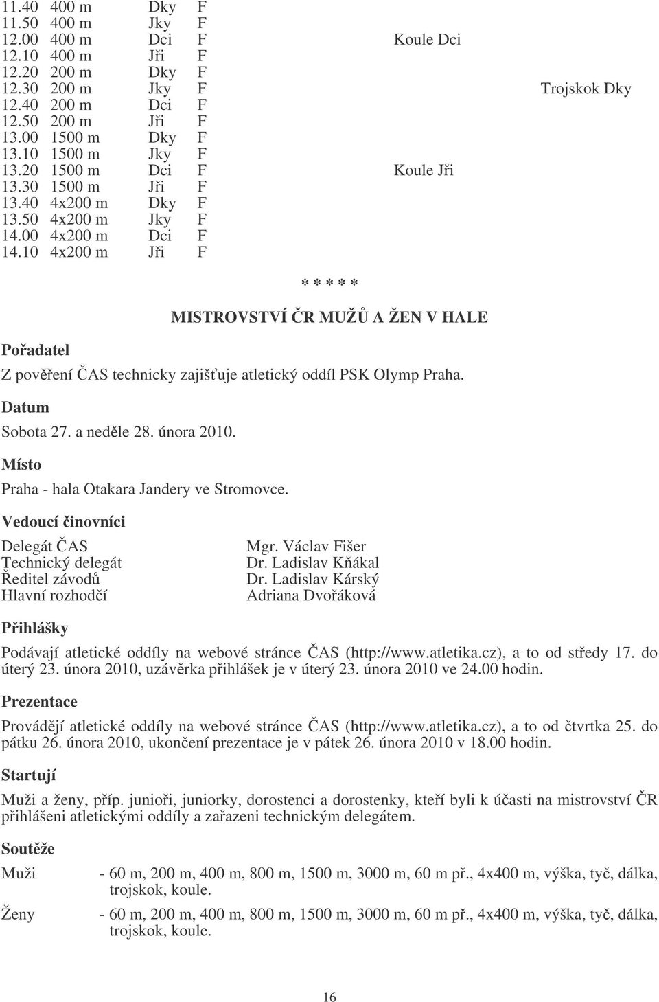 10 4x200 m Ji F Poadatel * * * * * ISTROVSTVÍ R UŽ A ŽEN V HALE Z povení AS technicky zajišuje atletický oddíl PSK Olymp Praha. Sobota 27. a nedle 28. února 2010.
