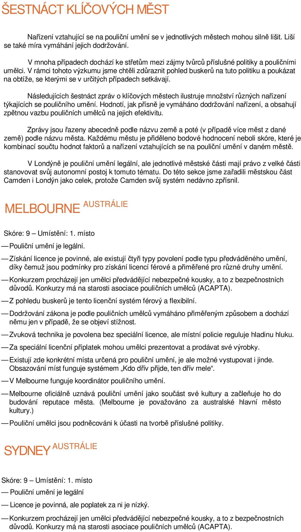 V rámci tohoto výzkumu jsme cht li zd raznit pohled busker na tuto politiku a poukázat na obtíže, se kterými se v ur itých p ípadech setkávají.