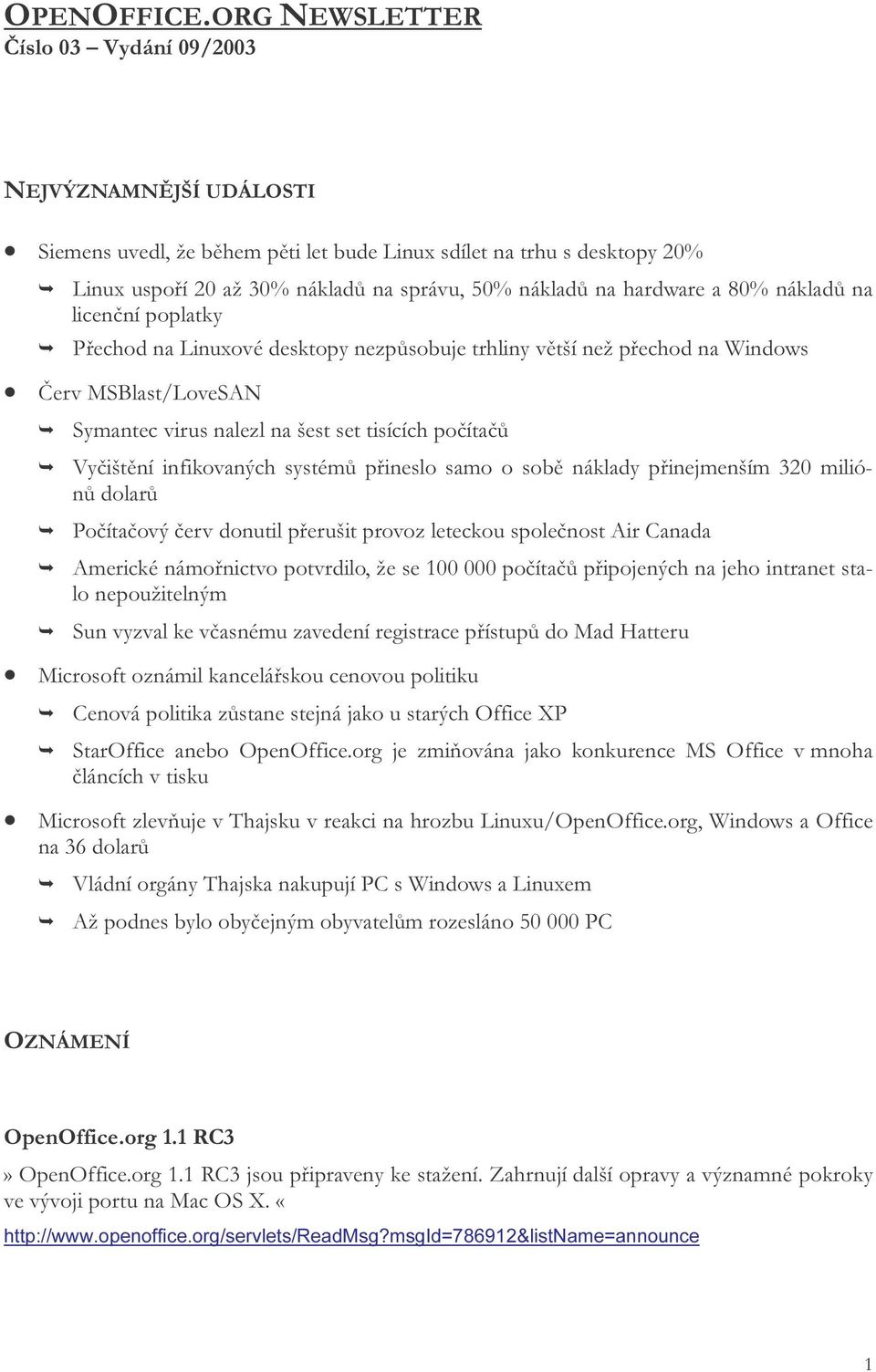 hardware a 80% nákladů na licenční poplatky Přechod na Linuxové desktopy nezpůsobuje trhliny větší než přechod na Windows Červ MSBlast/LoveSAN Symantec virus nalezl na šest set tisících počítačů