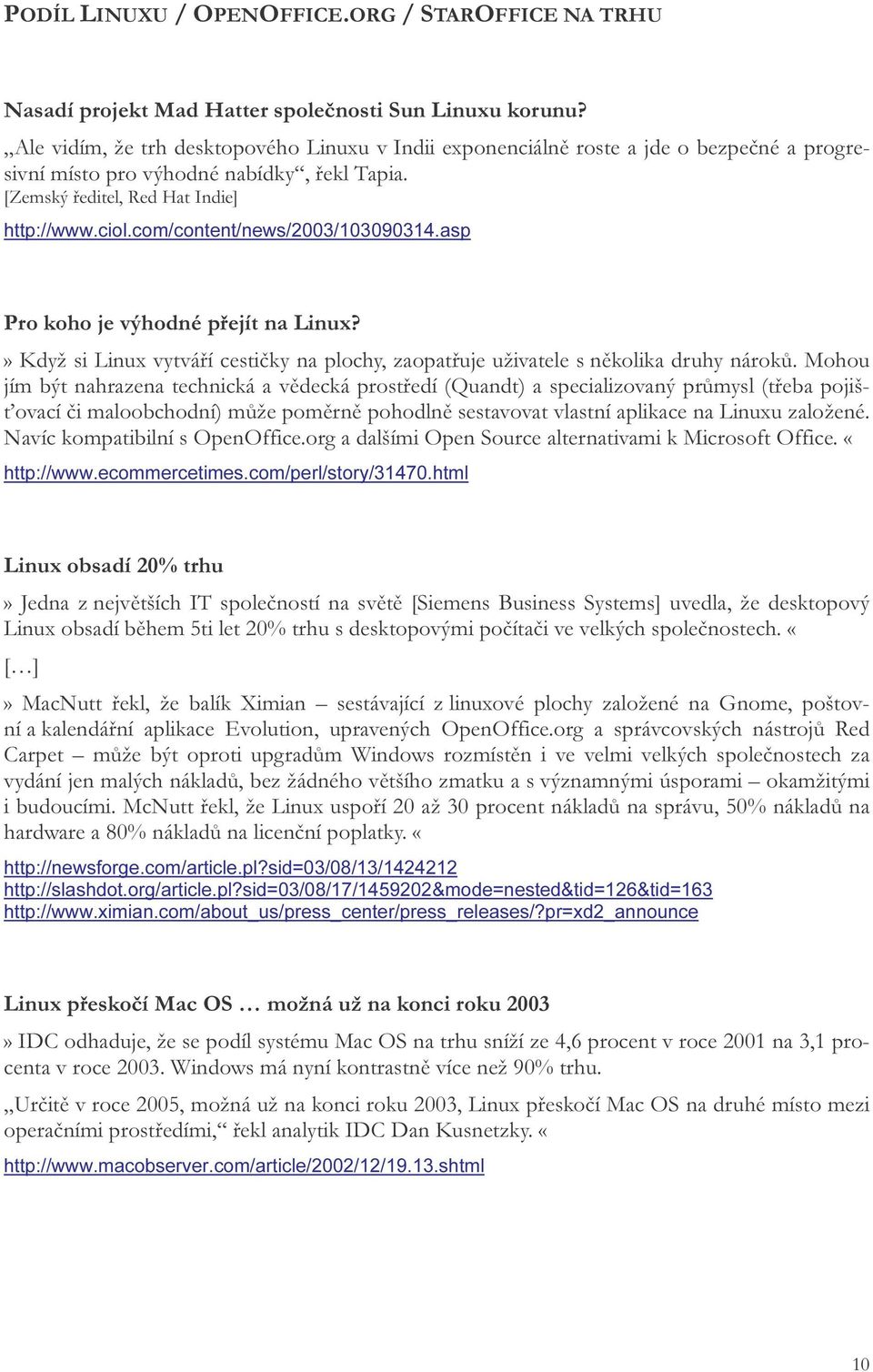 com/content/news/2003/103090314.asp Pro koho je výhodné přejít na Linux?» Když si Linux vytváří cestičky na plochy, zaopatřuje uživatele s několika druhy nároků.