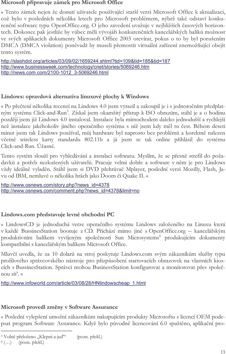 Dokonce pak jestliže by vůbec měli vývojáři konkurenčních kancelářských balíků možnost ve svých aplikacích dokumenty Microsoft Office 2003 otevírat, pokus o to by byl porušením DMCA (DMCA violation)