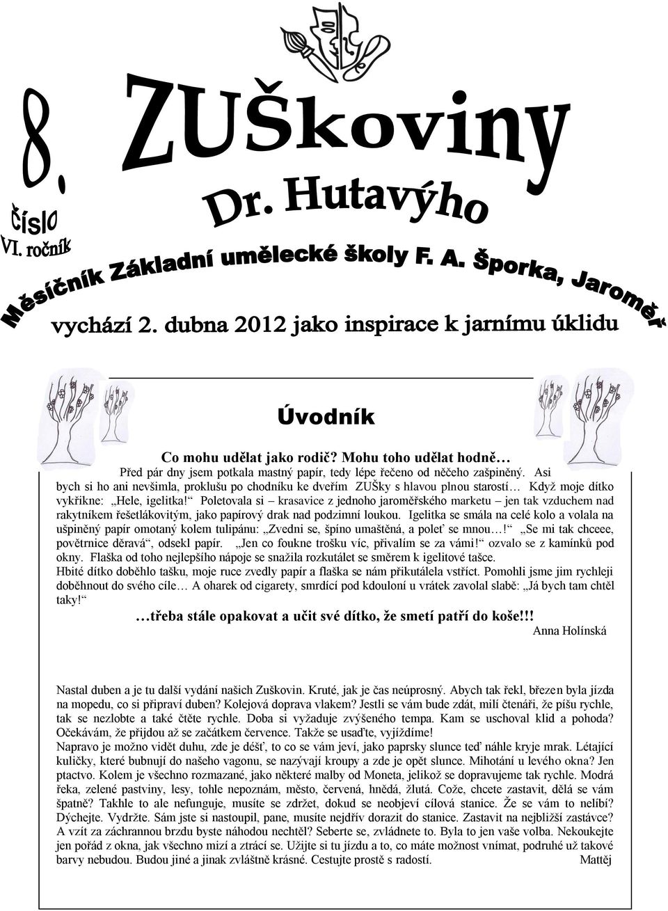 Poletovala si krasavice z jednoho jaroměřského marketu jen tak vzduchem nad rakytníkem řešetlákovitým, jako papírový drak nad podzimní loukou.